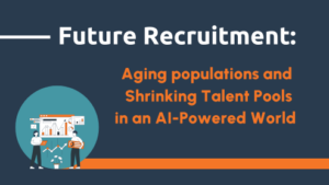 The Future of Recruitment: Aging populations and Shrinking Talent Pools