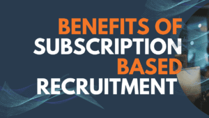 Why Companies should use Subscription Based Recruiting?