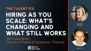 Hiring as You Scale: What’s Changing and What Still Works